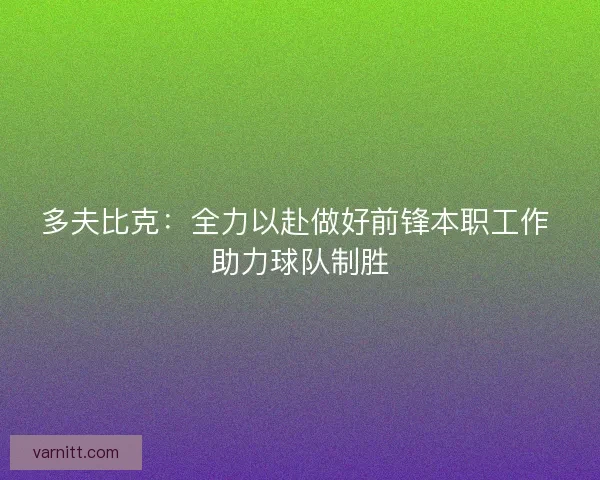 多夫比克:全力以赴做好前锋本职工作 助力球队制胜 多夫比克:全力以赴做好前锋本职工作 助力球队制胜